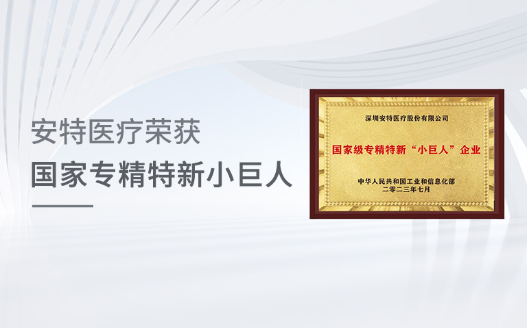 安特医疗：荣获国家专精特新小巨人殊荣
